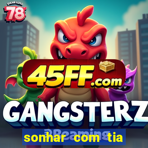 sonhar com tia jogo do bicho